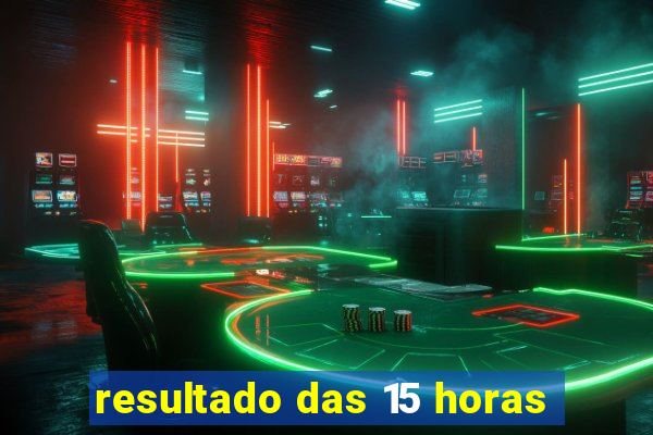 resultado das 15 horas